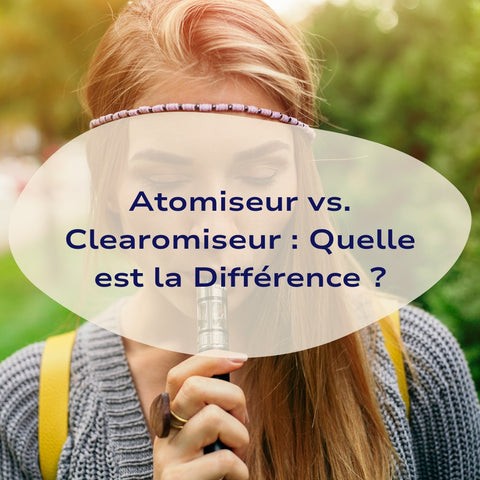 Atomiseur vs. Clearomiseur : Quelle est la Différence ?