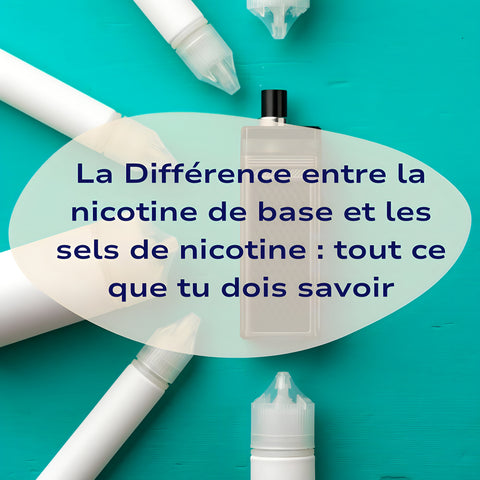 La Différence entre la nicotine de base et les sels de nicotine : tout ce que tu dois savoir