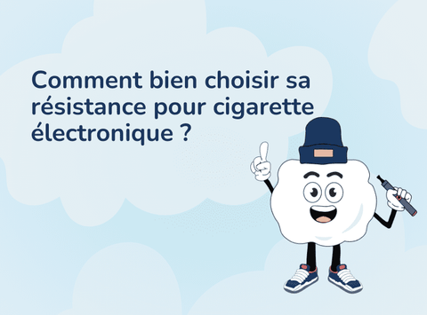 Choisir et entretenir la résistance de ta cigarette électronique