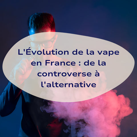 L'Évolution de la vape en France : de la controverse à l'alternative