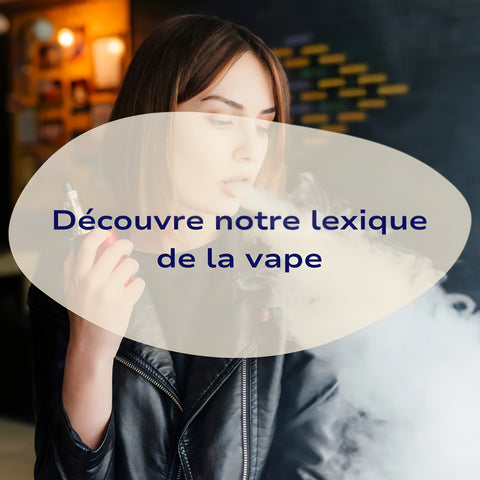 Découvre notre lexique de la vape : le guide complet du jargon de la cigarette électronique