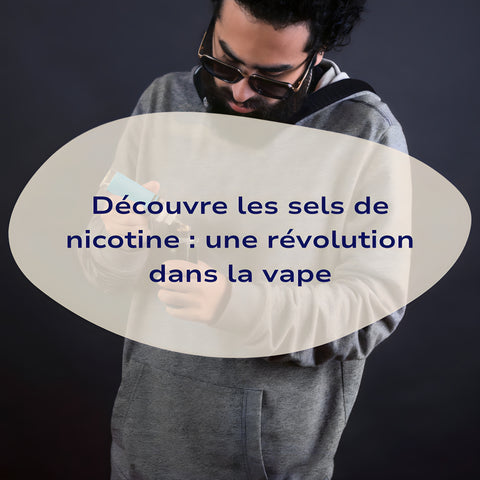 Découvre les sels de nicotine : une révolution dans la vape