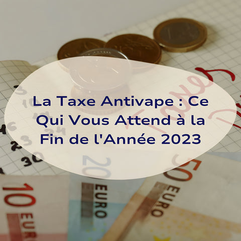 La taxe Antivape : ce qui vous attend à la fin de l'année 2023