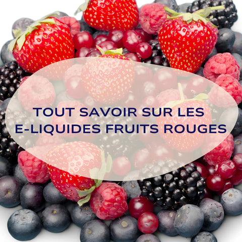 Tout savoir sur les e-liquides saveurs fruits rouges